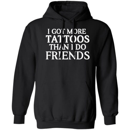 I GOT MORE TATTOOS THAN I DO FRIENDS HOODIE