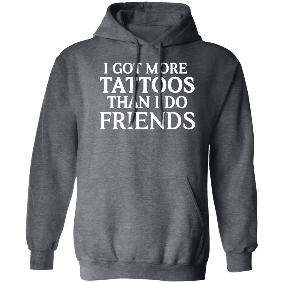 I GOT MORE TATTOOS THAN I DO FRIENDS HOODIE