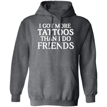 I GOT MORE TATTOOS THAN I DO FRIENDS HOODIE