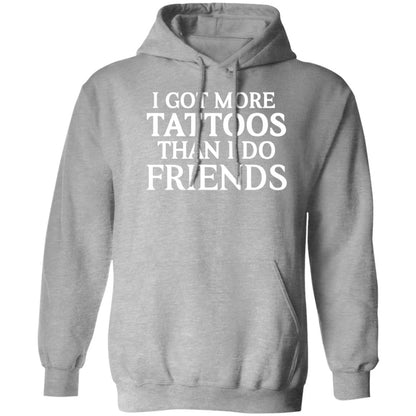 I GOT MORE TATTOOS THAN I DO FRIENDS HOODIE